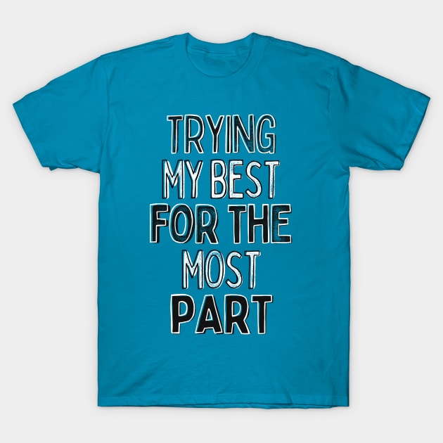 Trying My Best For The Most Part T-Shirt by DankFutura